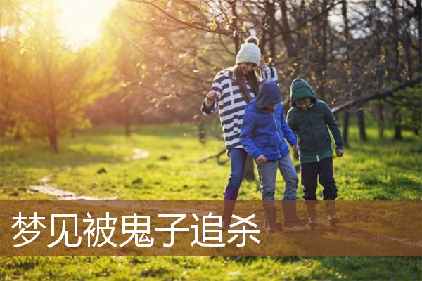 梦见被鬼子追杀_周公解梦梦到被鬼子追杀是什么意思_做梦梦见被鬼子