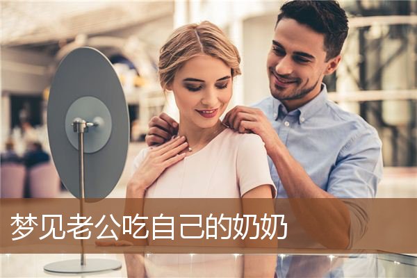 梦见老公吃自己的奶奶