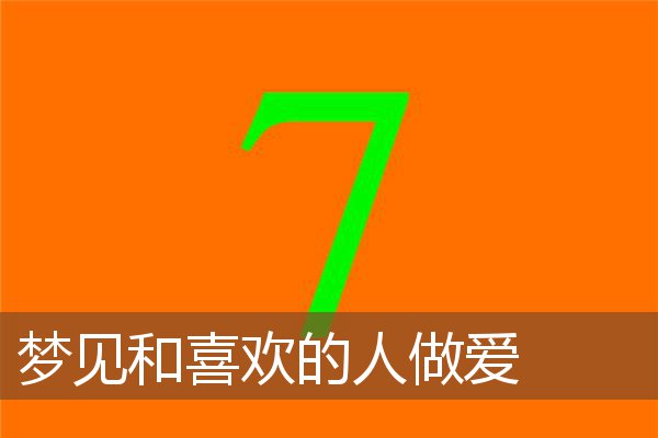 梦见和喜欢的人做爱 周公解梦梦到和喜欢的人做爱是什么意思 做梦梦见和喜欢的人做爱好不好 周公解梦官网