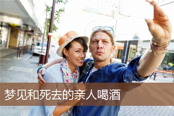 梦见和死去的亲人喝酒