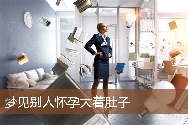 梦见别人怀孕大着肚子
