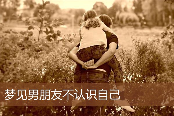 男朋友不认识自己